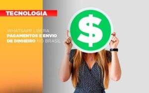Whatsapp Libera Pagamentos Envio Dinheiro Brasil - Organização Contábil Vivace